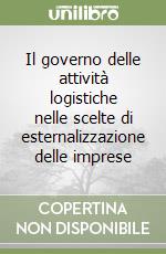 Il governo delle attività logistiche nelle scelte di esternalizzazione delle imprese libro