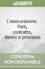 L'assicurazione. Parti, contratto, danno e processo libro