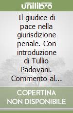 Il giudice di pace nella giurisdizione penale. Con introduzione di Tullio Padovani. Commento al D.Lgs. 28 agosto 2000 N. 274 aggiornato con il testo... libro