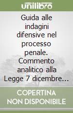 Guida alle indagini difensive nel processo penale. Commento analitico alla Legge 7 dicembre 2000, n. 397 libro