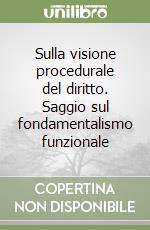 Sulla visione procedurale del diritto. Saggio sul fondamentalismo funzionale libro