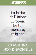 La laicità dell'Unione Europea. Diritti, mercato, religione libro