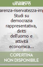 Trasparenza-riservatezza-impresa. Studi su democrazia rappresentativa, diritti dell'uomo e attività economica nell'Unione Europea libro