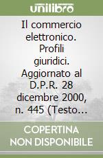 Il commercio elettronico. Profili giuridici. Aggiornato al D.P.R. 28 dicembre 2000, n. 445 (Testo Unico delle disposizioni legislative...)