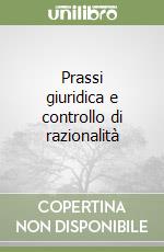 Prassi giuridica e controllo di razionalità libro