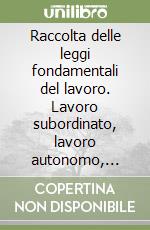 Raccolta delle leggi fondamentali del lavoro. Lavoro subordinato, lavoro autonomo, agenzia. Aggiornata al 9 ottobre 2001. .. libro