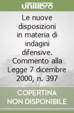 Le nuove disposizioni in materia di indagini difensive. Commento alla Legge 7 dicembre 2000, n. 397 libro