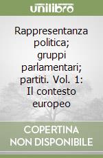 Rappresentanza politica; gruppi parlamentari; partiti. Vol. 1: Il contesto europeo libro