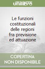 Le funzioni costituzionali delle regioni fra previsione ed attuazione libro