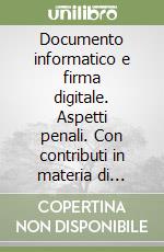 Documento informatico e firma digitale. Aspetti penali. Con contributi in materia di telelavoro e new-economy libro