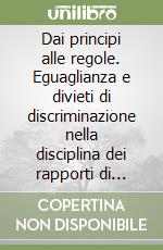 Dai principi alle regole. Eguaglianza e divieti di discriminazione nella disciplina dei rapporti di lavoro