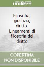 Filosofia, giustizia, diritto. Lineamenti di filosofia del diritto