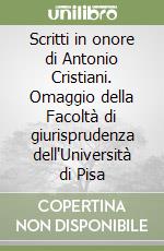 Scritti in onore di Antonio Cristiani. Omaggio della Facoltà di giurisprudenza dell'Università di Pisa libro