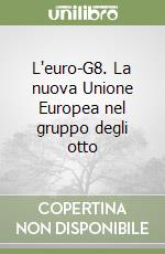 L'euro-G8. La nuova Unione Europea nel gruppo degli otto libro