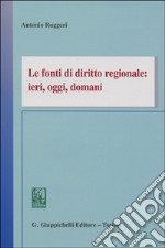 Le fonti di diritto regionale: ieri, oggi, domani libro