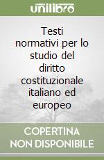 Testi normativi per lo studio del diritto costituzionale italiano ed europeo libro