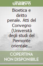 Bioetica e diritto penale. Atti del Convegno (Università degli studi del Piemonte orientale Amedeo Avogadro di Alessandria, 23 settembre 1998) libro