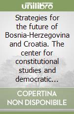 Strategies for the future of Bosnia-Herzegovina and Croatia. The center for constitutional studies and democratic development libro