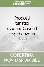 Prodotti turistici evoluti. Casi ed esperienze in Italia libro