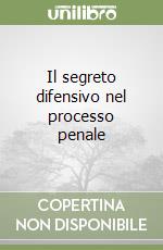 Il segreto difensivo nel processo penale libro