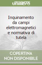 Inquinamento da campi elettromagnetici e normativa di tutela libro