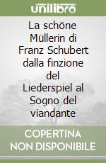 La schöne Müllerin di Franz Schubert dalla finzione del Liederspiel al Sogno del viandante libro
