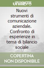 Nuovi strumenti di comunicazione aziendale. Confronto di esperienze in tema di bilancio sociale libro