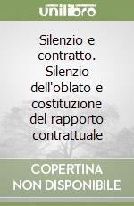 Silenzio e contratto. Silenzio dell'oblato e costituzione del rapporto contrattuale libro