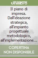 Il piano di impresa. Dall'ideazione strategica, all'impianto progettuale metodologico, all'implementazione nei processi direzionali di pianificazione e controllo libro