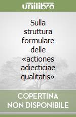 Sulla struttura formulare delle «actiones adiecticiae qualitatis» libro