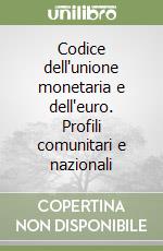 Codice dell'unione monetaria e dell'euro. Profili comunitari e nazionali libro