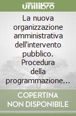 La nuova organizzazione amministrativa dell'intervento pubblico. Procedura della programmazione economica libro