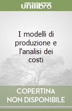 I modelli di produzione e l'analisi dei costi libro