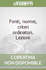 Fonti, norme, criteri ordinatori. Lezioni