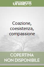 Coazione, coesistenza, compassione libro