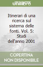 Itinerari di una ricerca sul sistema delle fonti. Vol. 5: Studi dell'anno 2001 libro