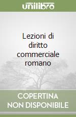 Lezioni di diritto commerciale romano libro