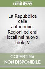 La Repubblica delle autonomie. Regioni ed enti locali nel nuovo titolo V libro