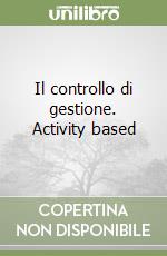 Il controllo di gestione. Activity based