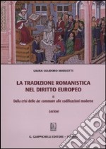 La tradizione romanistica nel diritto europeo. Vol. 2: Dalla crisi dello ius commune alle codificazioni moderne. Lezioni libro