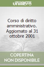 Corso di diritto amministrativo. Aggiornato al 31 ottobre 2001 libro