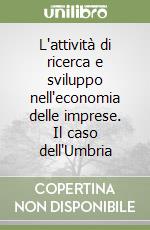 L'attività di ricerca e sviluppo nell'economia delle imprese. Il caso dell'Umbria libro