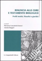 Rinuncia alle cure e testamento biologico. Profili medici, filosofici e giuridici. Atti di due incontri di studio (Messina 3 aprile e 15-16 ottobre 2009) libro