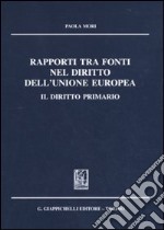 Rapporti tra fonti nel diritto dell'Unione Europea. Il diritto primario libro