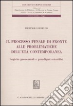 Il processo penale di fronte alle problematiche dell'età contemporanea. Logiche processuali e paradigmi scientifici libro