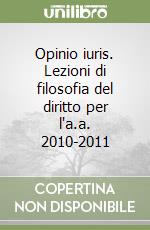 Opinio iuris. Lezioni di filosofia del diritto per l'a.a. 2010-2011 libro