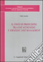 Il costo di produzione tra cost accounting e strategic cost management libro