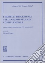 I modelli processuali nella giurisprudenza costituzionale. Atti del Seminario (Roma, 12 novembre 2009) libro