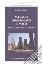 Avevamo dimenticato il male? Pensare la politica dopo l'11 settembre libro