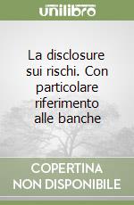 La disclosure sui rischi. Con particolare riferimento alle banche
